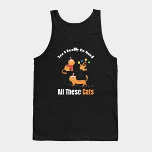 Yes I Really Do Need All These Cats Tank Top